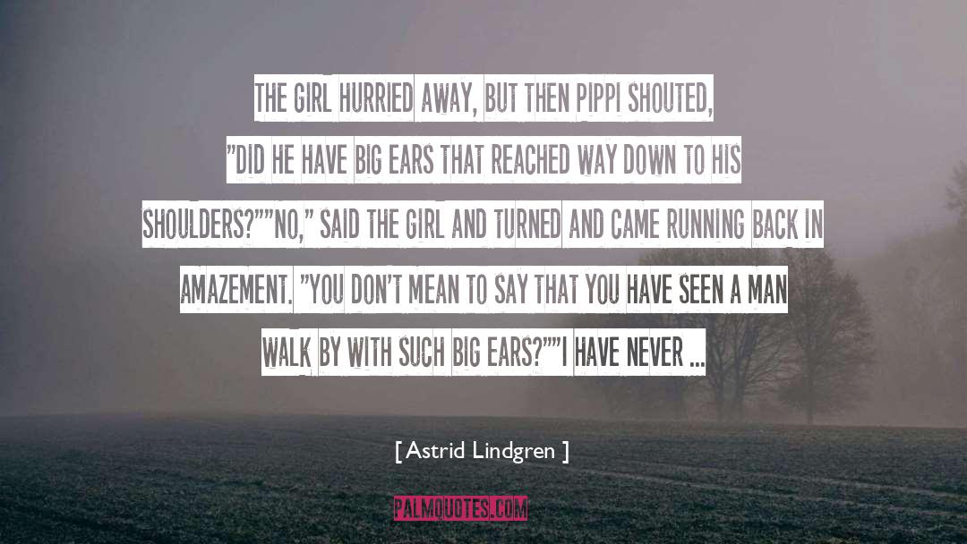 Astrid Lindgren Quotes: The girl hurried away, but