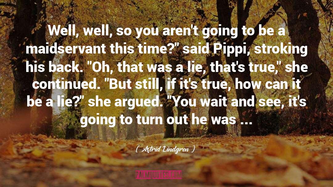 Astrid Lindgren Quotes: Well, well, so you aren't