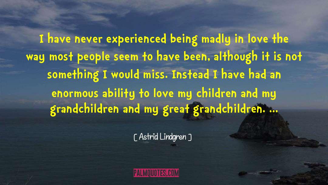 Astrid Lindgren Quotes: I have never experienced being