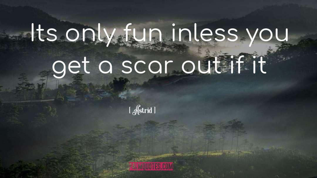 Astrid Quotes: Its only fun inless you