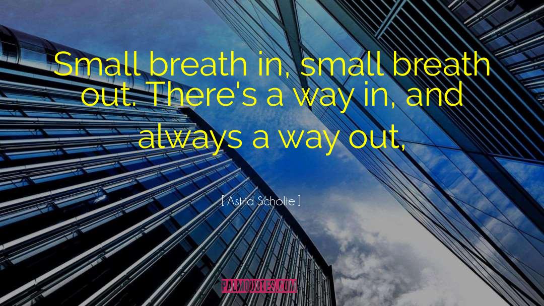 Astrid Scholte Quotes: Small breath in, small breath