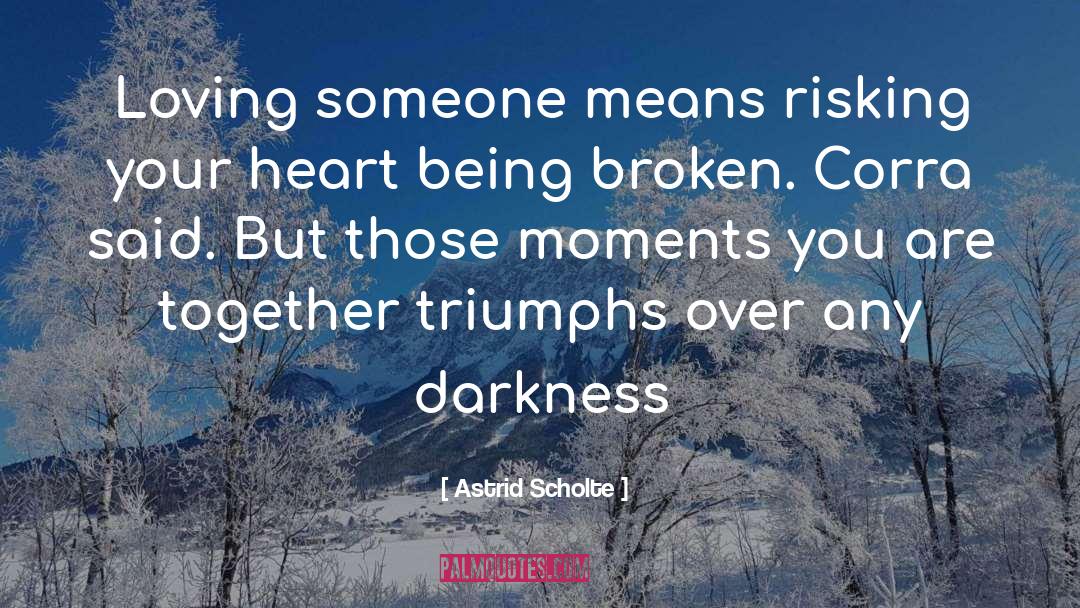 Astrid Scholte Quotes: Loving someone means risking your
