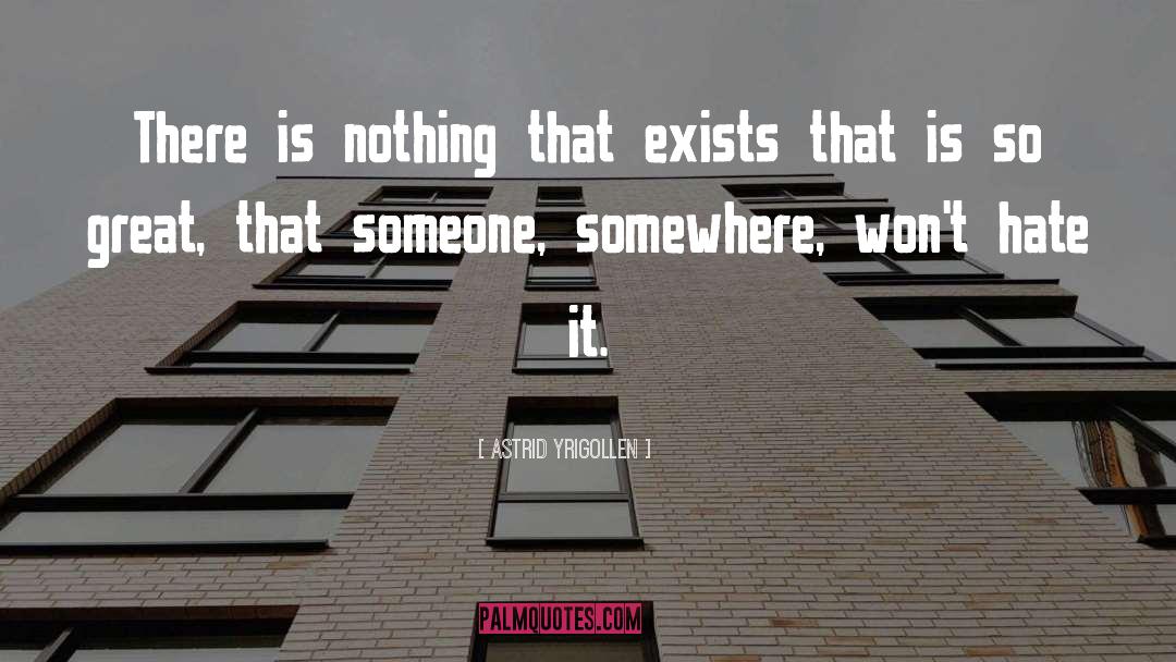 Astrid Yrigollen Quotes: There is nothing that exists