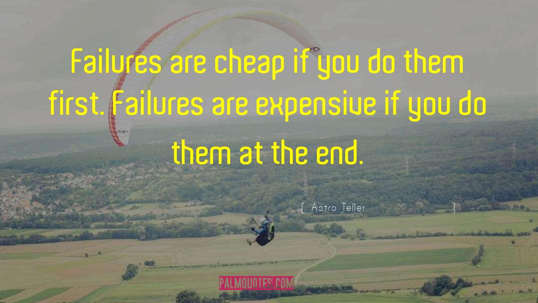 Astro Teller Quotes: Failures are cheap if you
