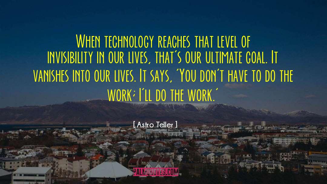 Astro Teller Quotes: When technology reaches that level