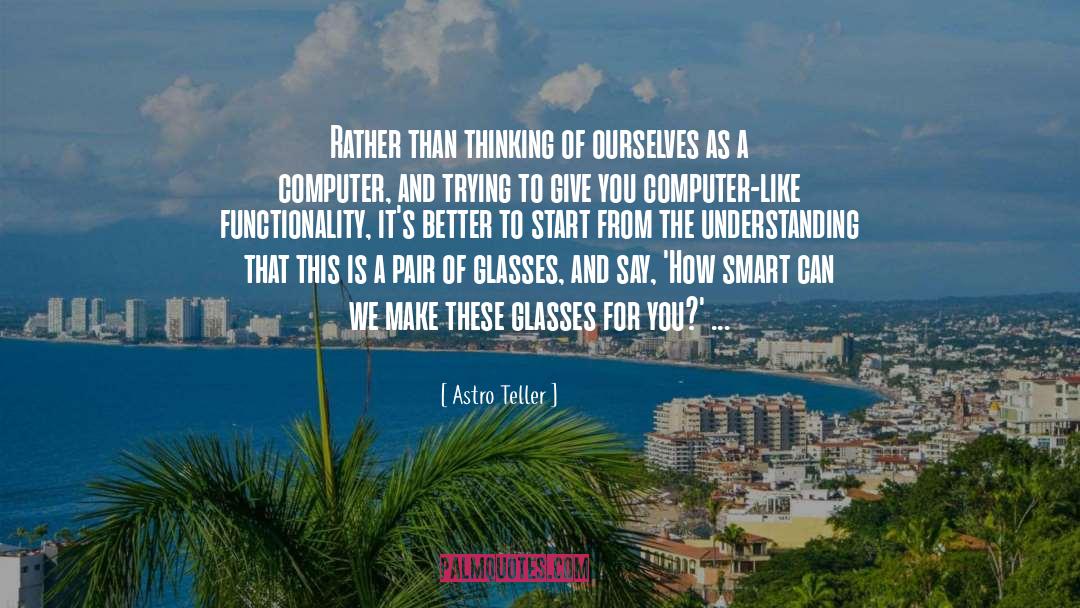 Astro Teller Quotes: Rather than thinking of ourselves