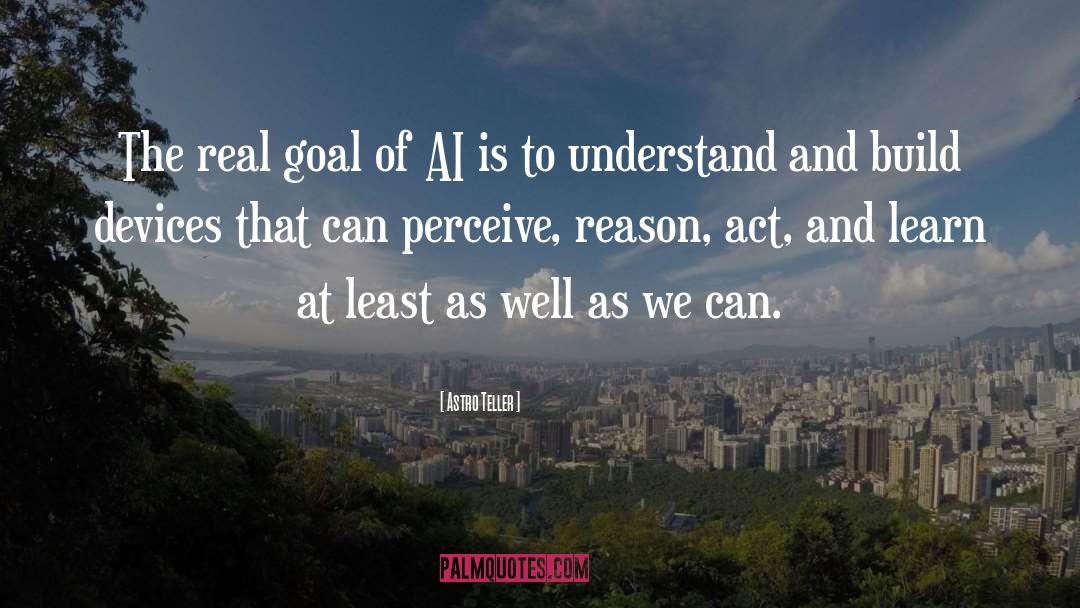 Astro Teller Quotes: The real goal of AI