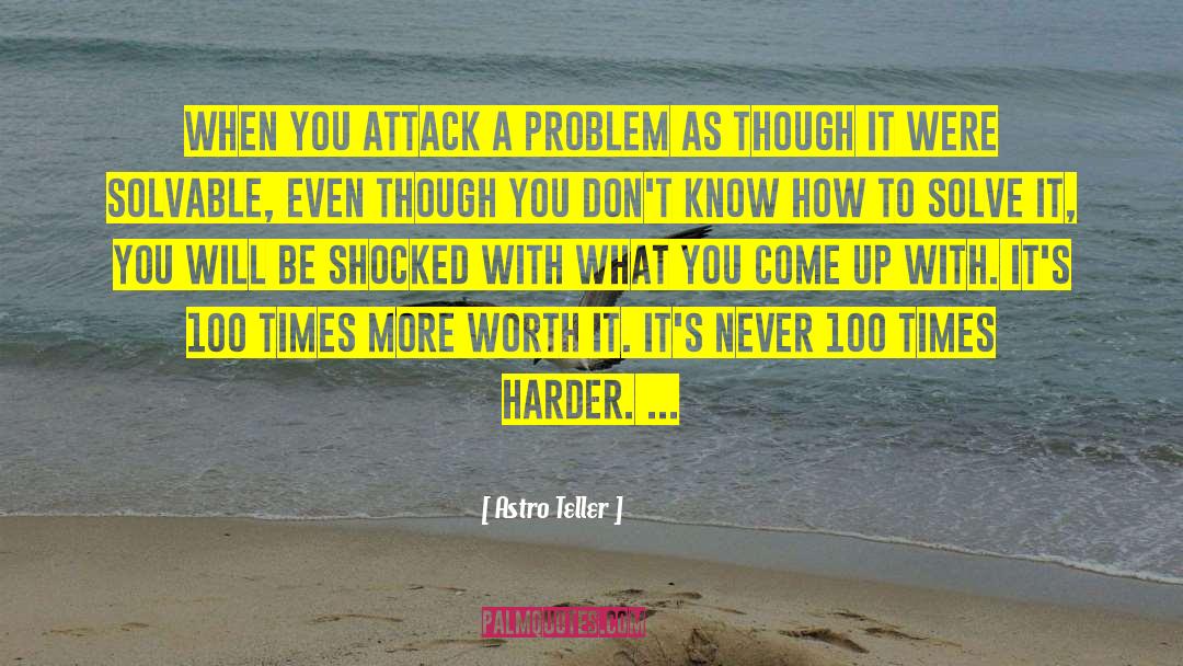 Astro Teller Quotes: When you attack a problem