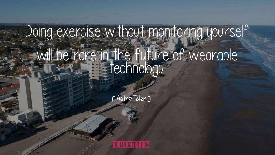 Astro Teller Quotes: Doing exercise without monitoring yourself