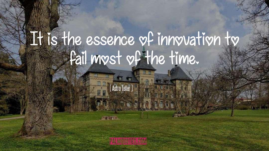 Astro Teller Quotes: It is the essence of