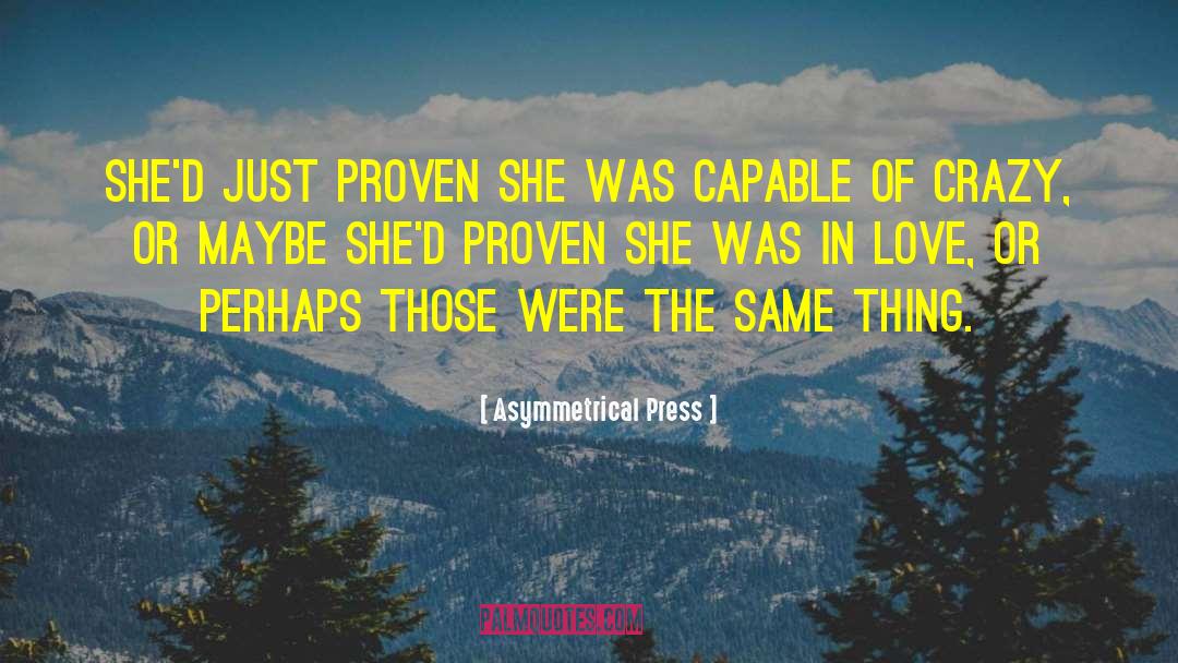 Asymmetrical Press Quotes: She'd just proven she was