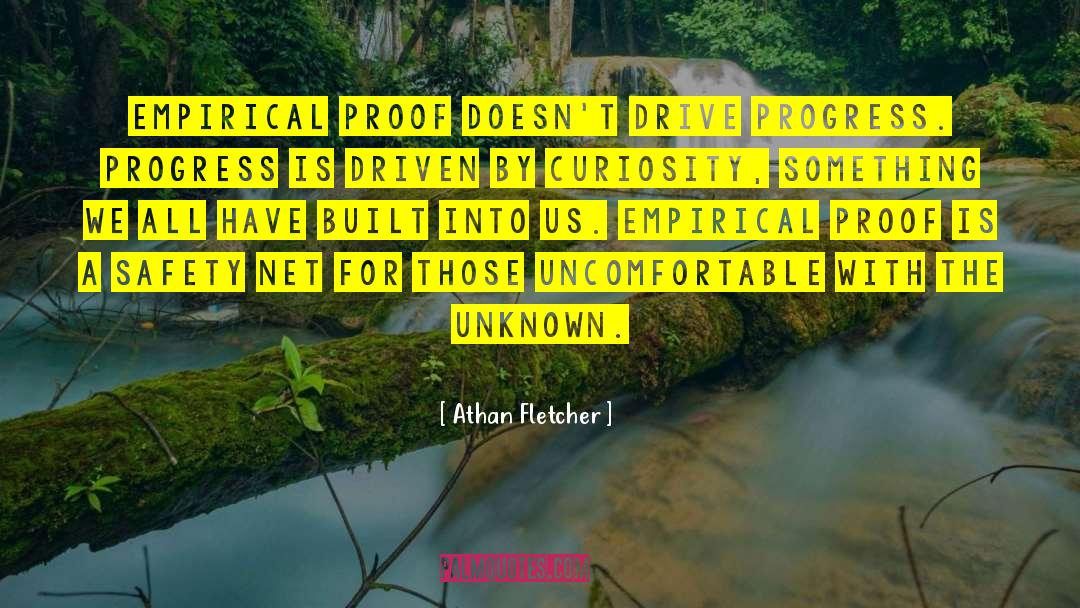 Athan Fletcher Quotes: Empirical proof doesn't drive progress.