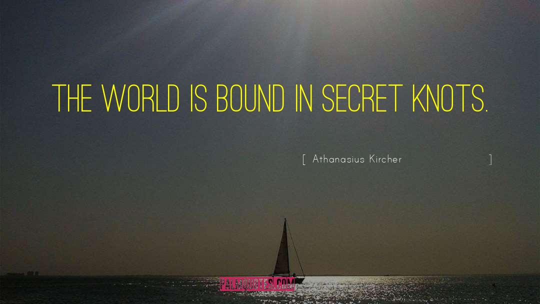 Athanasius Kircher Quotes: The world is bound in