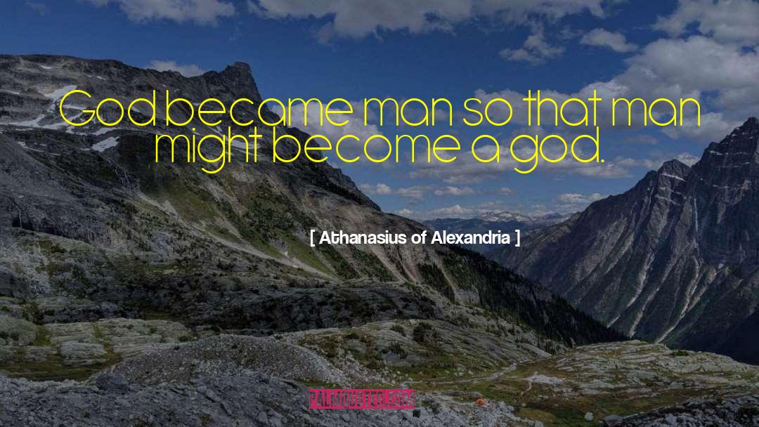 Athanasius Of Alexandria Quotes: God became man so that