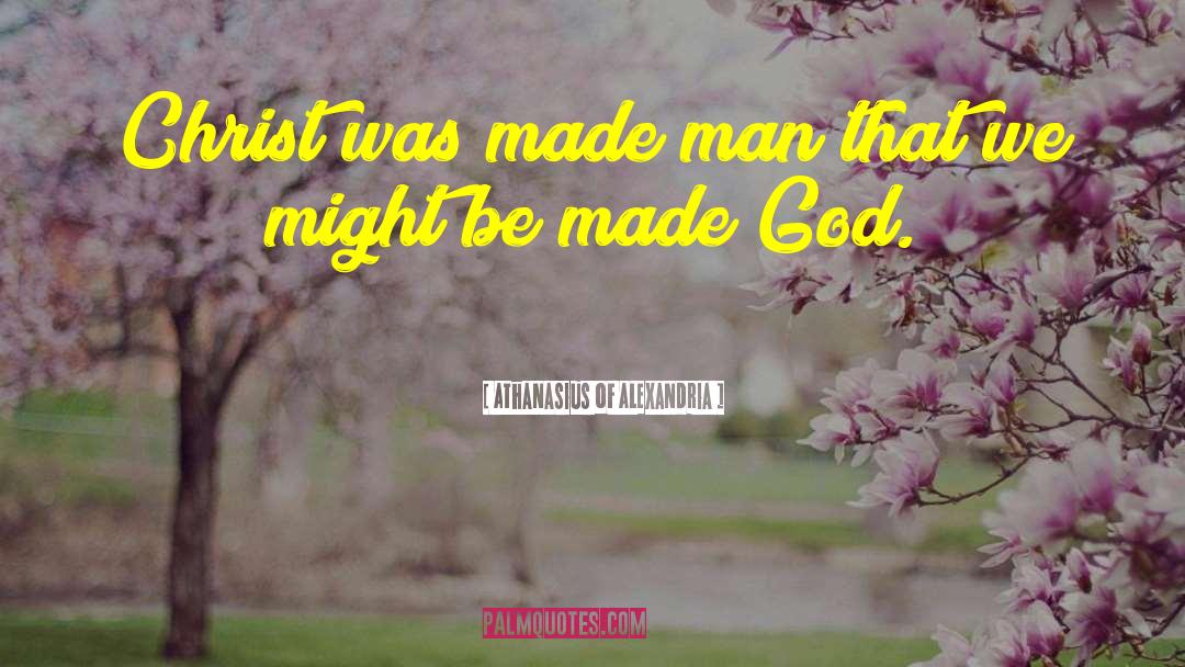 Athanasius Of Alexandria Quotes: Christ was made man that