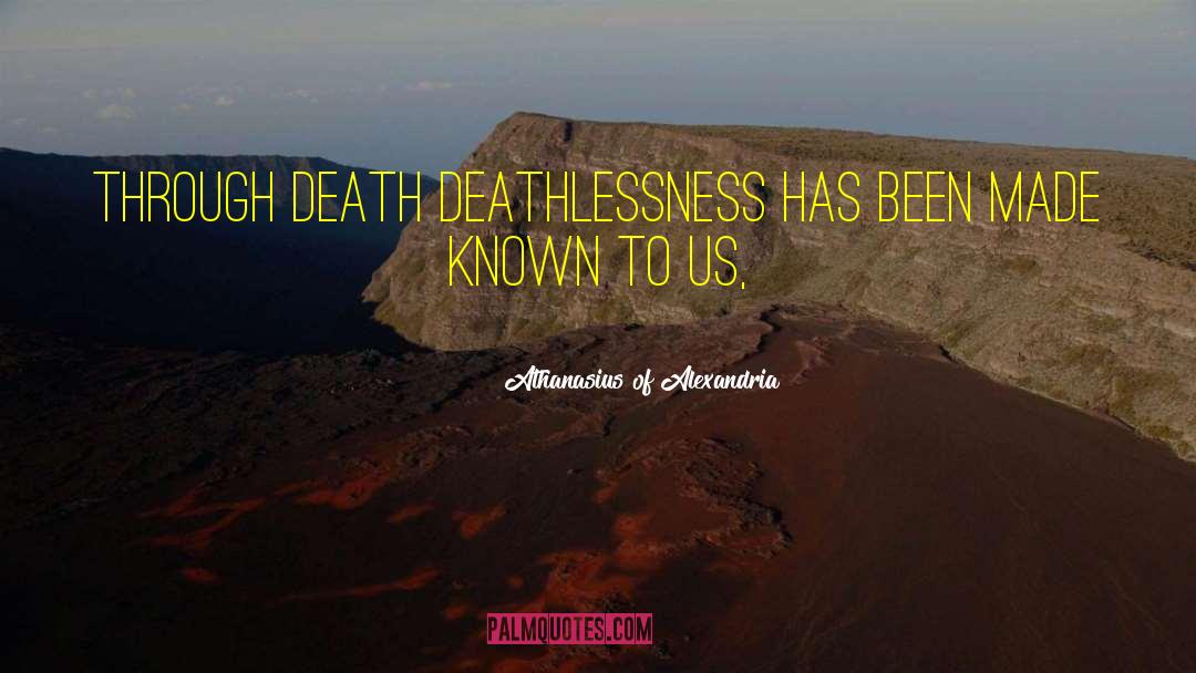 Athanasius Of Alexandria Quotes: Through death deathlessness has been