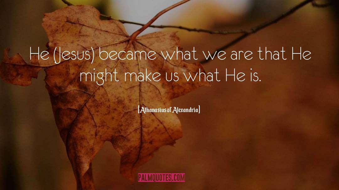 Athanasius Of Alexandria Quotes: He (Jesus) became what we