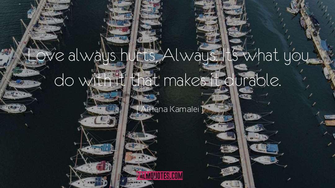 Athena Kamalei Quotes: Love always hurts, Always. It's