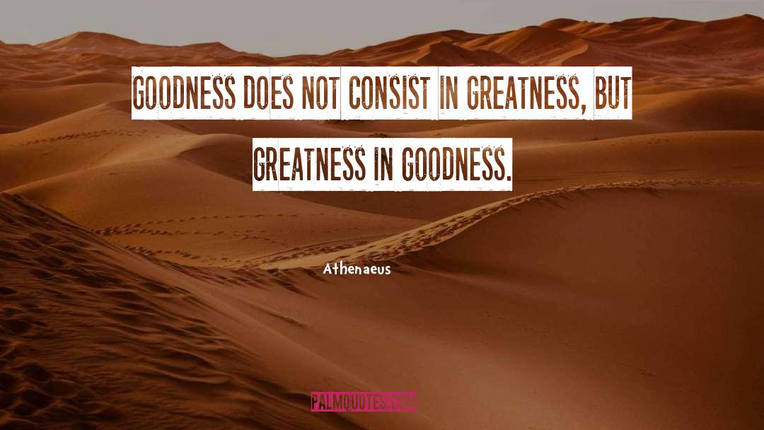 Athenaeus Quotes: Goodness does not consist in