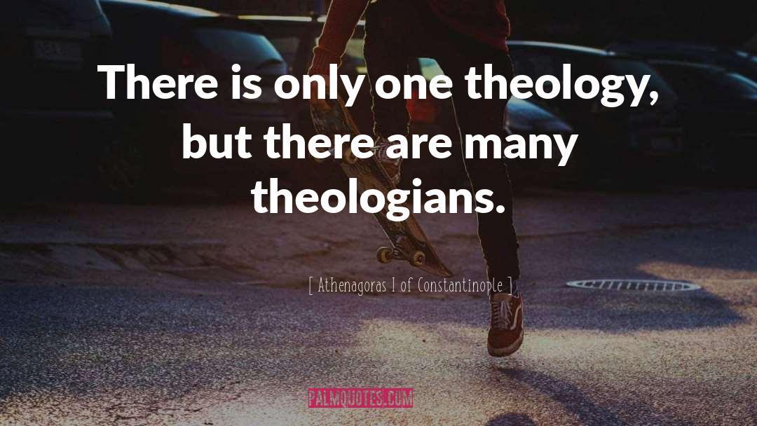 Athenagoras I Of Constantinople Quotes: There is only one theology,
