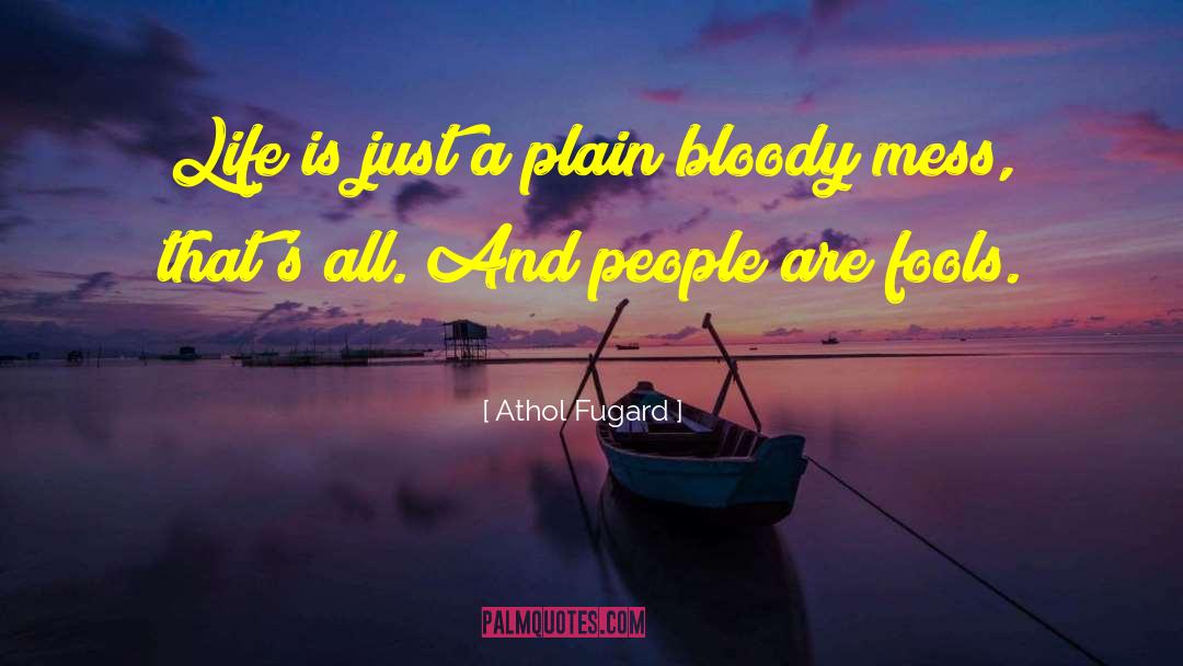 Athol Fugard Quotes: Life is just a plain