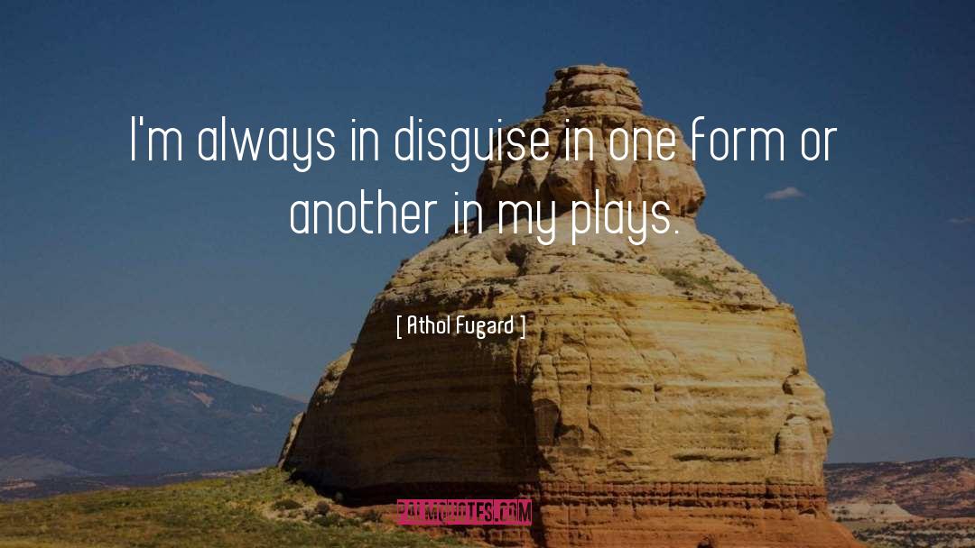 Athol Fugard Quotes: I'm always in disguise in
