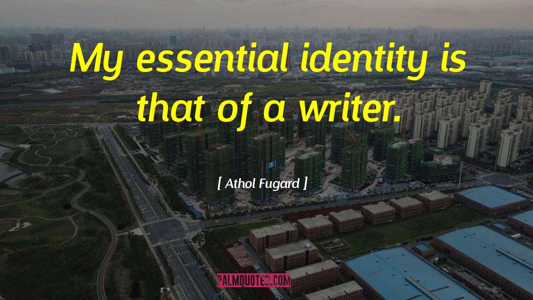 Athol Fugard Quotes: My essential identity is that