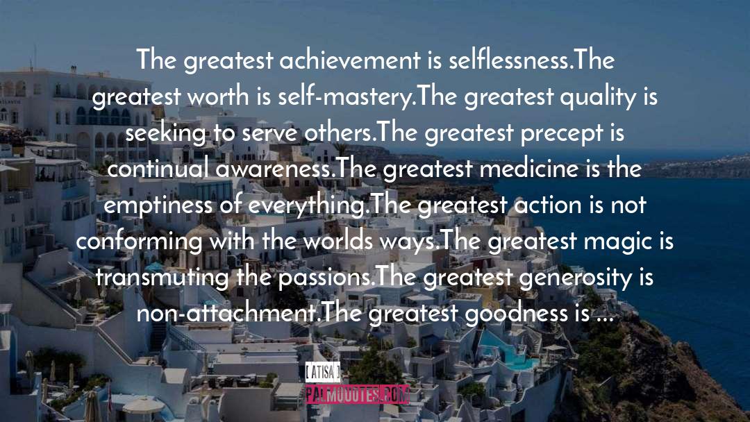 Atisa Quotes: The greatest achievement is selflessness.The