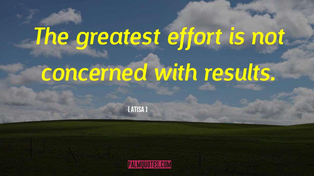 Atisa Quotes: The greatest effort is not