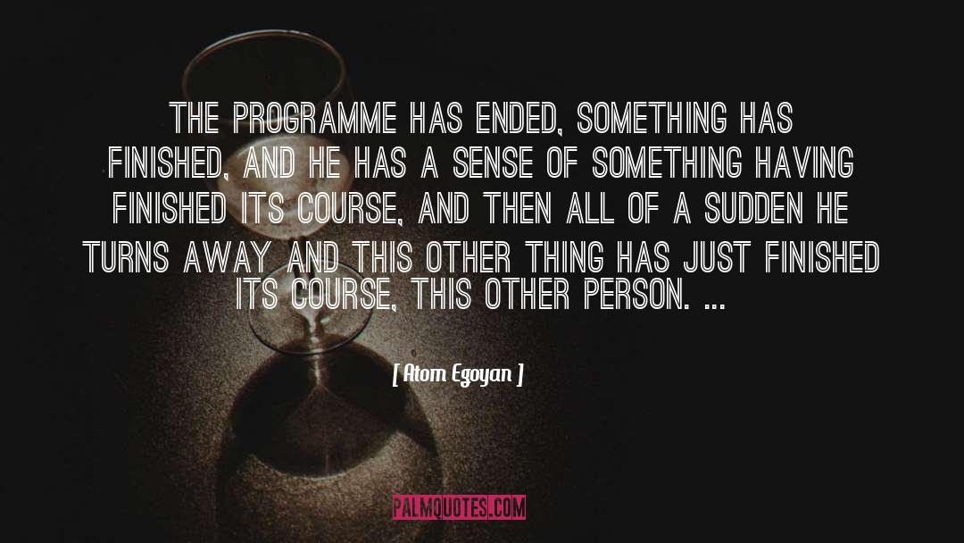 Atom Egoyan Quotes: The programme has ended, something