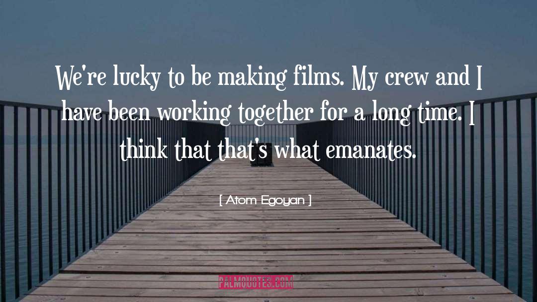Atom Egoyan Quotes: We're lucky to be making