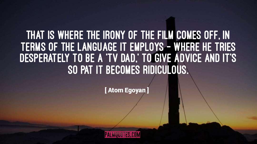 Atom Egoyan Quotes: That is where the irony