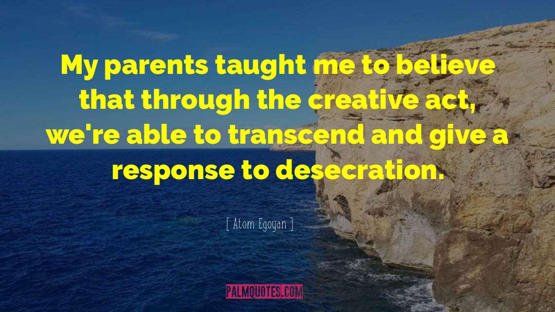Atom Egoyan Quotes: My parents taught me to
