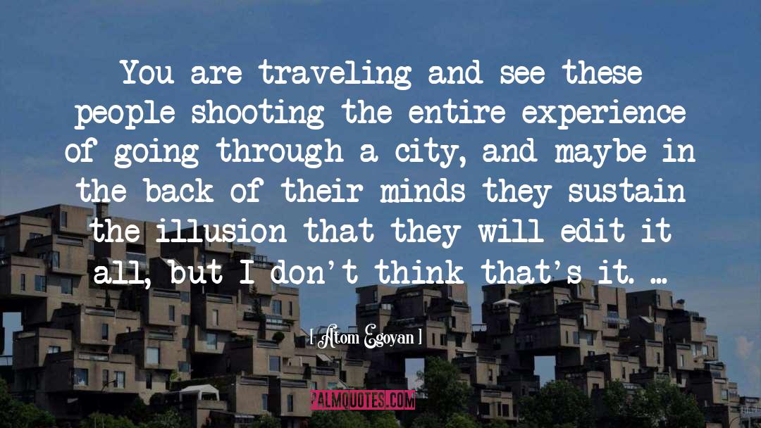 Atom Egoyan Quotes: You are traveling and see