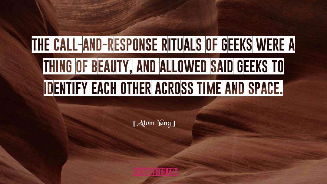 Atom Yang Quotes: The call-and-response rituals of geeks