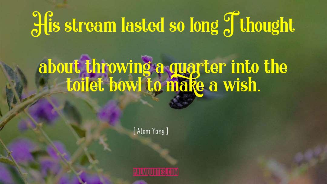 Atom Yang Quotes: His stream lasted so long