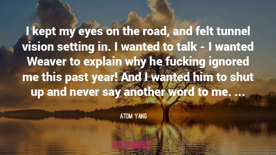 Atom Yang Quotes: I kept my eyes on