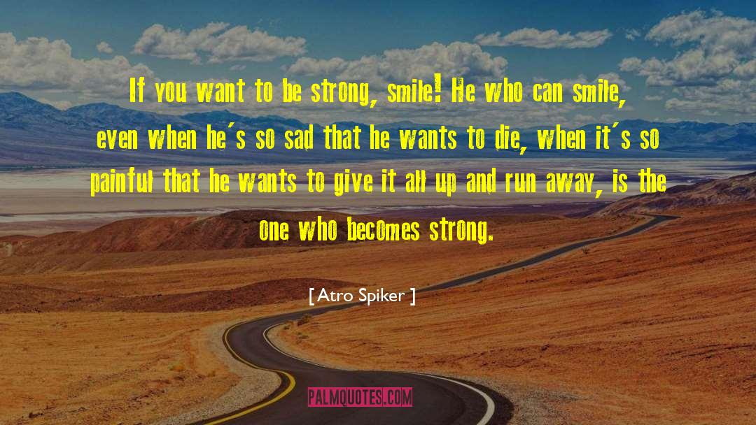 Atro Spiker Quotes: If you want to be