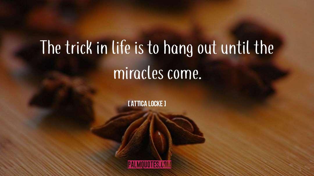 Attica Locke Quotes: The trick in life is