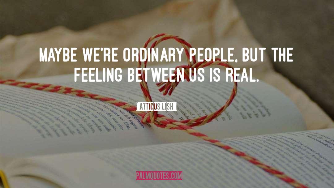 Atticus Lish Quotes: Maybe we're ordinary people, but