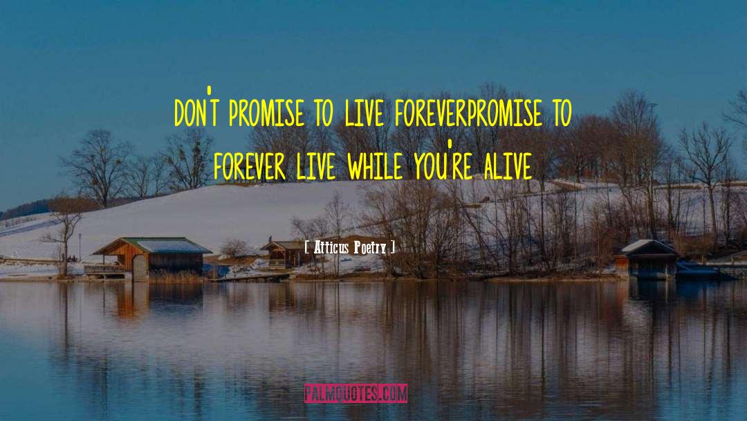 Atticus Poetry Quotes: don't promise to live forever<br