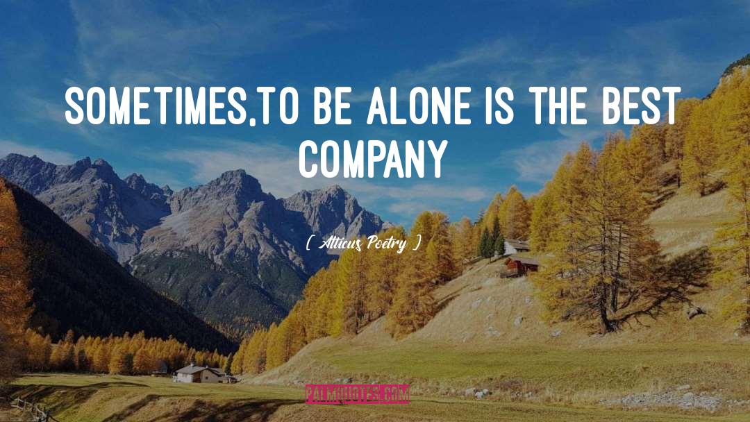 Atticus Poetry Quotes: Sometimes,<br />to be alone is