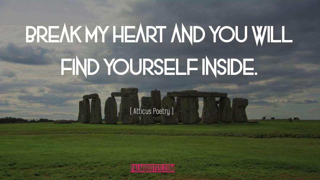 Atticus Poetry Quotes: Break my heart and you