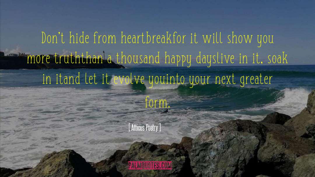 Atticus Poetry Quotes: Don't hide from heartbreak<br />for