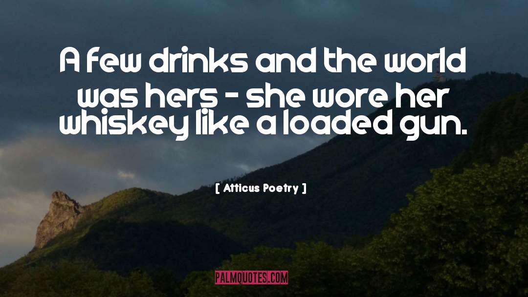 Atticus Poetry Quotes: A few drinks and the