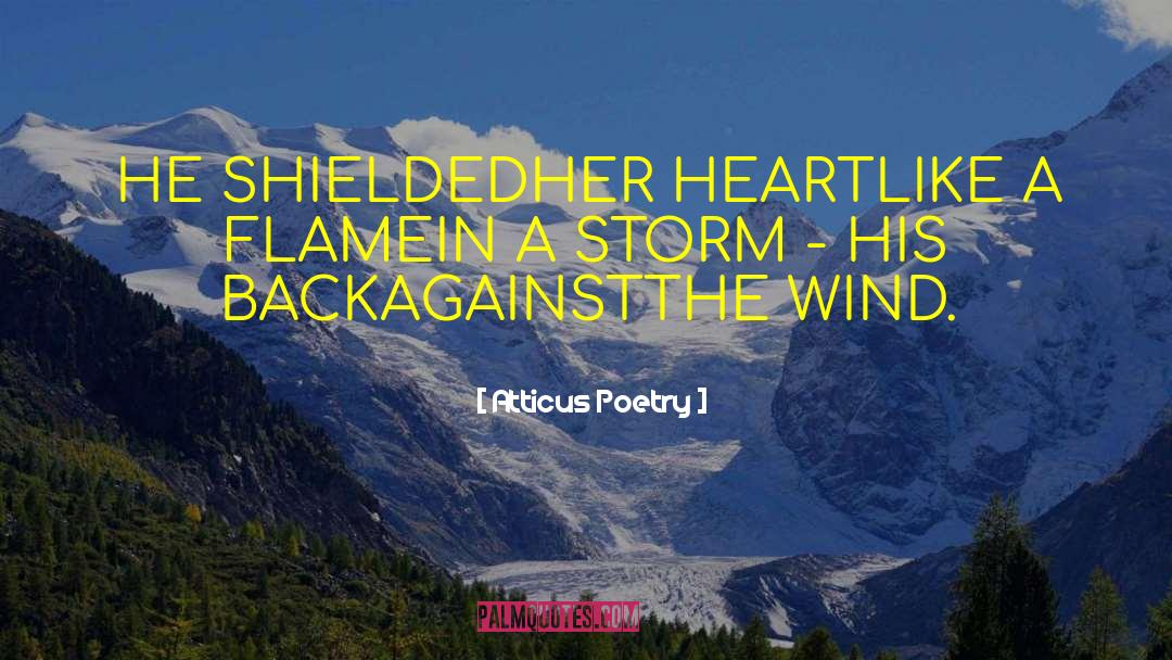 Atticus Poetry Quotes: HE SHIELDED<br />HER HEART<br />LIKE