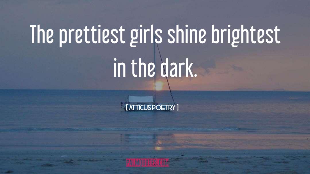 Atticus Poetry Quotes: The prettiest girls shine brightest