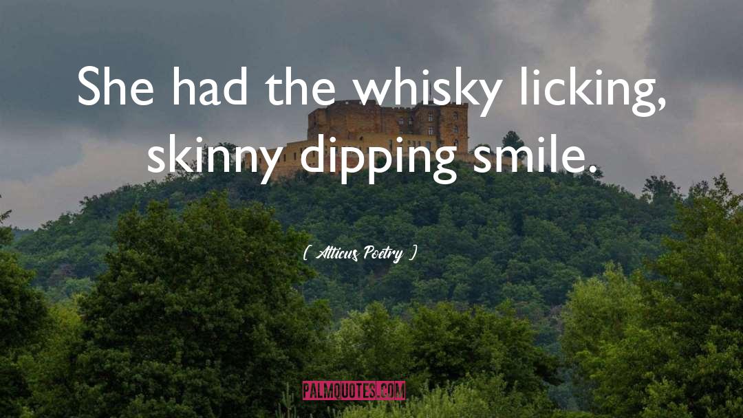 Atticus Poetry Quotes: She had the whisky licking,