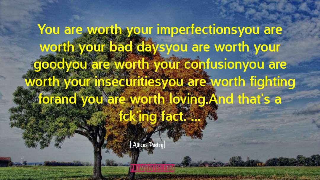 Atticus Poetry Quotes: You are worth your imperfections<br