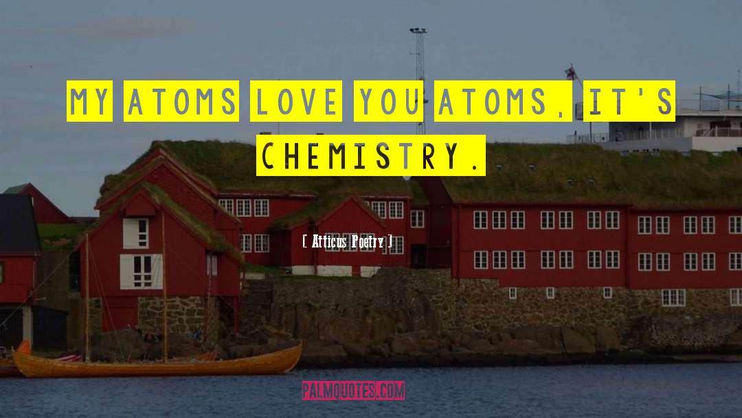 Atticus Poetry Quotes: My atoms love you atoms,